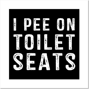 I Pee On Toilet Seats Posters and Art